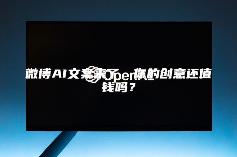 微博AI文案来了，你的创意还值钱吗？