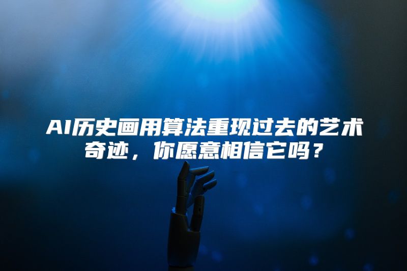 AI历史画用算法重现过去的艺术奇迹，你愿意相信它吗？