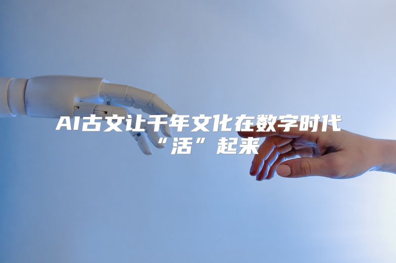 AI古文让千年文化在数字时代“活”起来