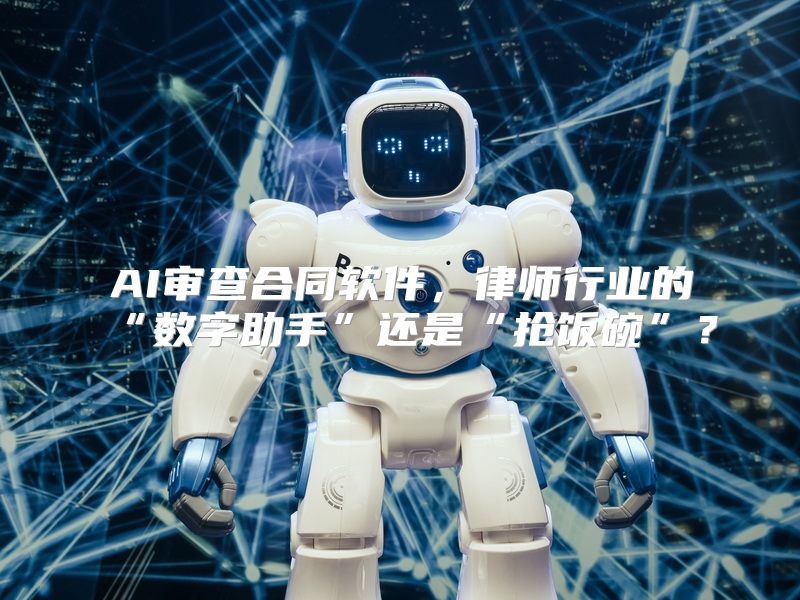 AI审查合同软件，律师行业的“数字助手”还是“抢饭碗”？