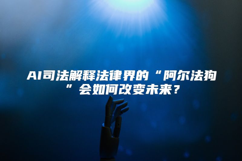 AI司法解释法律界的“阿尔法狗”会如何改变未来？