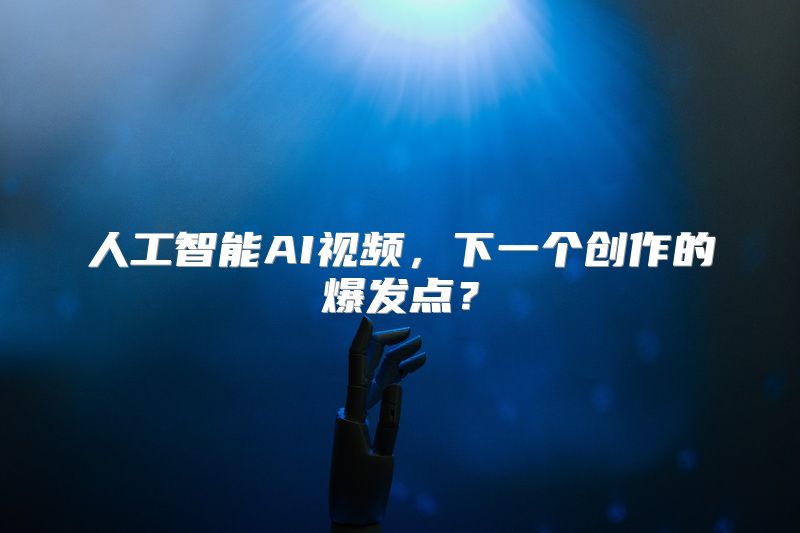 人工智能AI视频，下一个创作的爆发点？