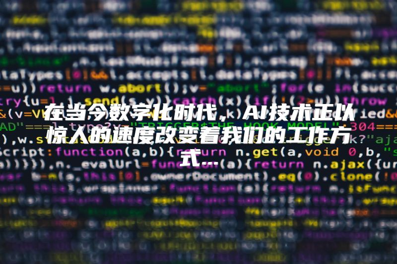 在当今数字化时代，AI技术正以惊人的速度改变着我们的工作方式...
