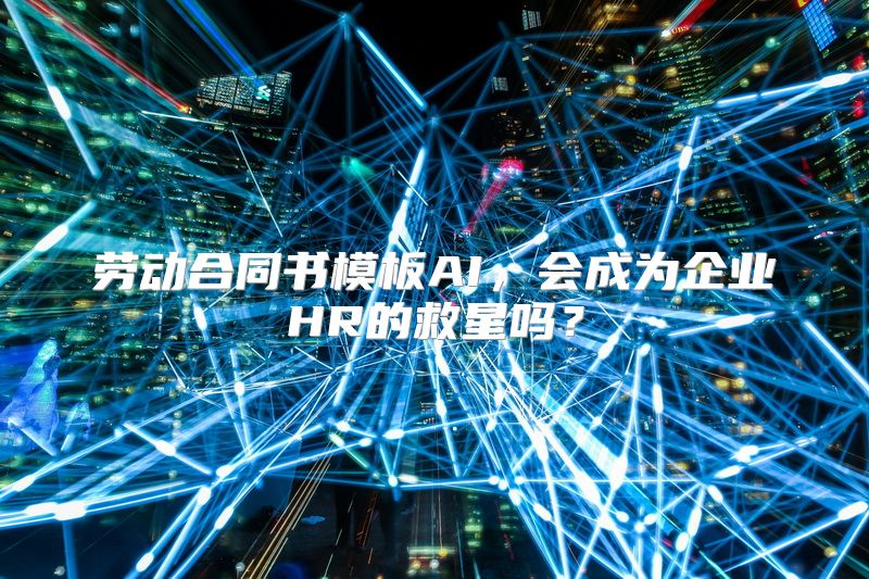 劳动合同书模板AI，会成为企业HR的救星吗？