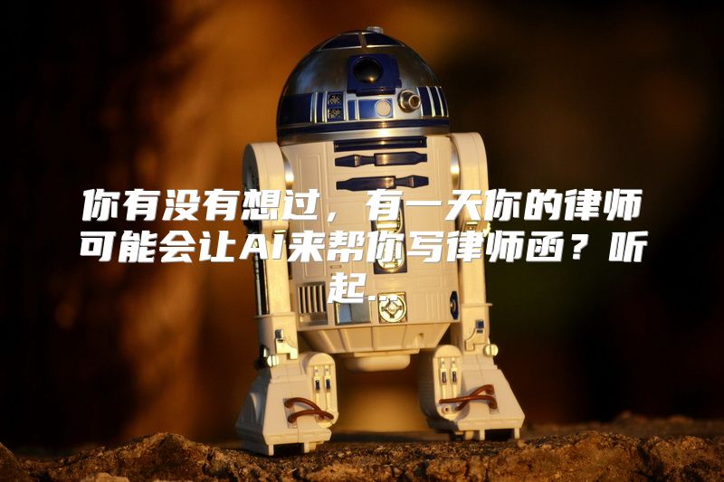你有没有想过，有一天你的律师可能会让AI来帮你写律师函？听起...