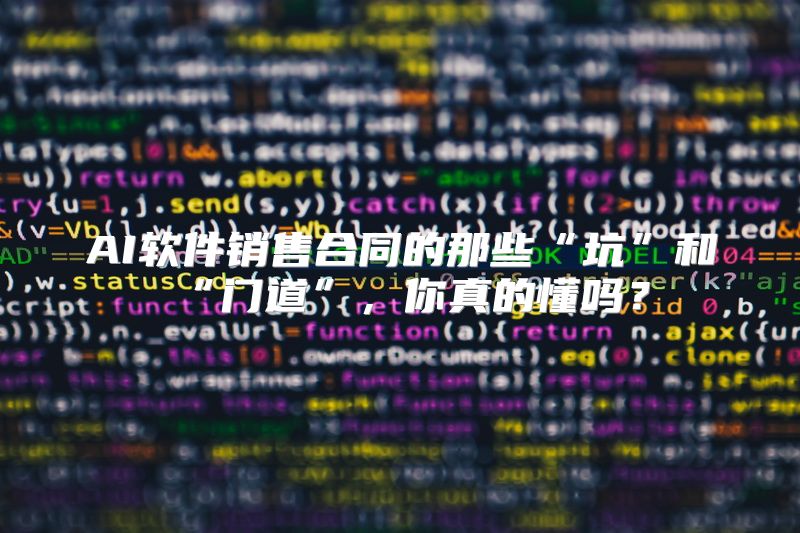 AI软件销售合同的那些“坑”和“门道”，你真的懂吗？