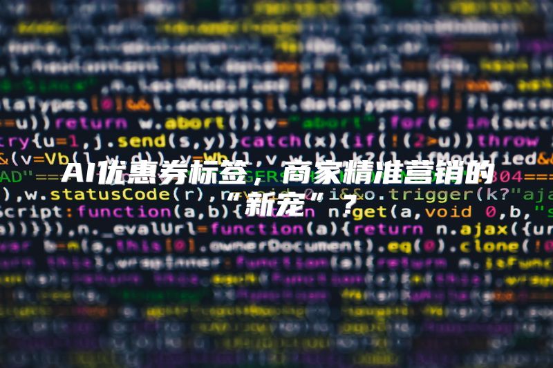 AI优惠券标签，商家精准营销的“新宠”？
