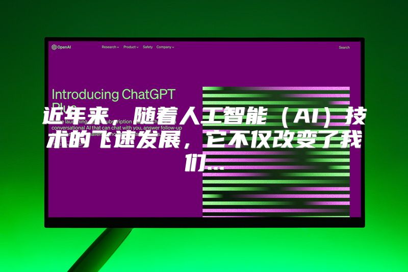 近年来，随着人工智能（AI）技术的飞速发展，它不仅改变了我们...