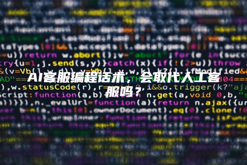 AI客服编程话术，会取代人工客服吗？