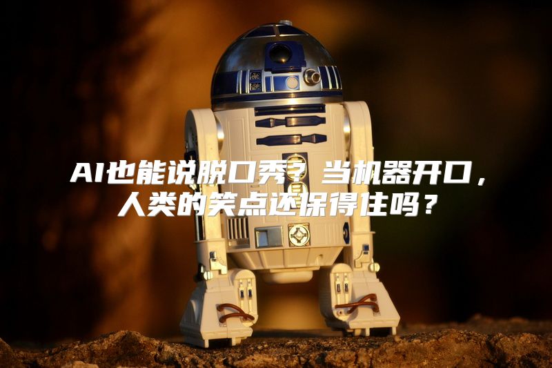 AI也能说脱口秀？当机器开口，人类的笑点还保得住吗？