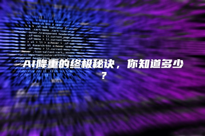 AI降重的终极秘诀，你知道多少？