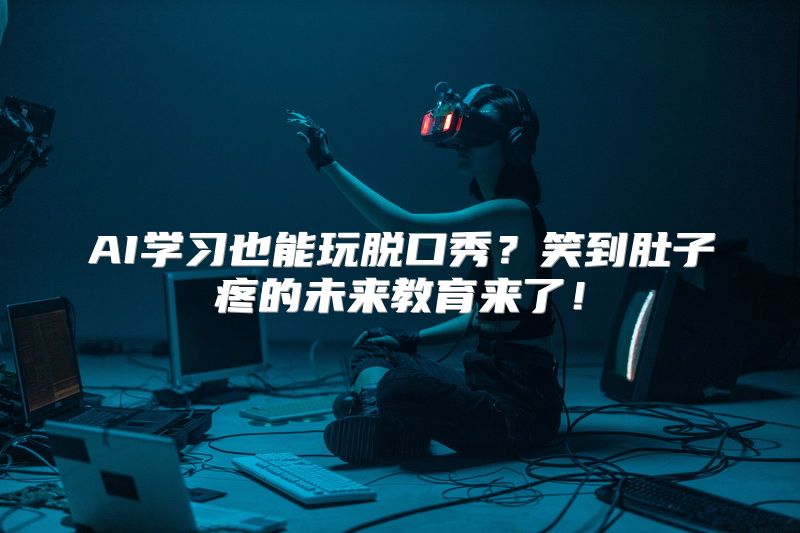 AI学习也能玩脱口秀？笑到肚子疼的未来教育来了！