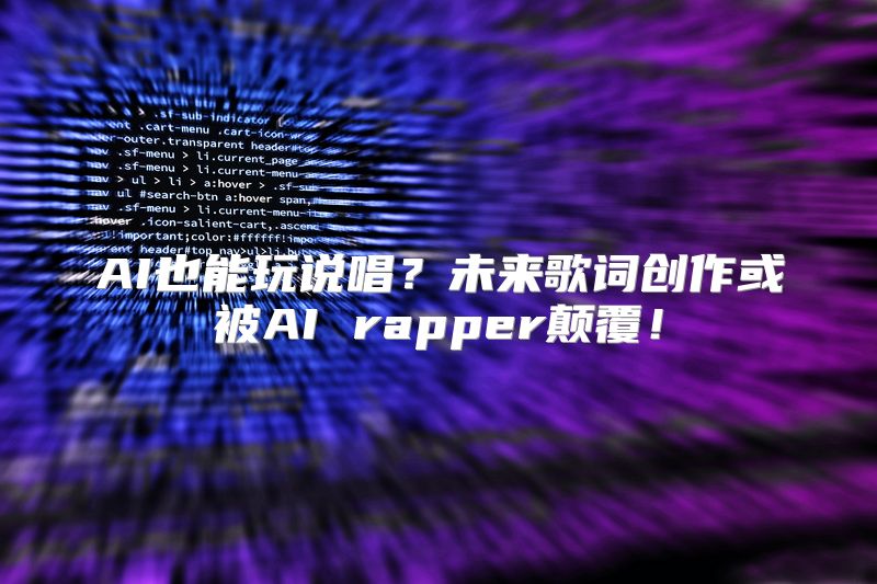 AI也能玩说唱？未来歌词创作或被AI rapper颠覆！