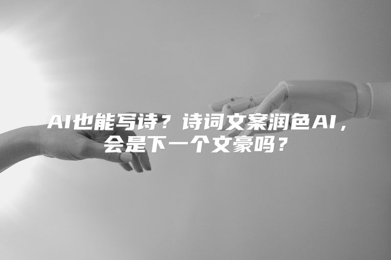AI也能写诗？诗词文案润色AI，会是下一个文豪吗？