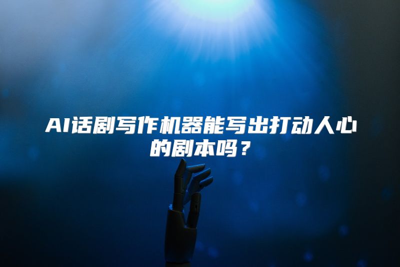 AI话剧写作机器能写出打动人心的剧本吗？