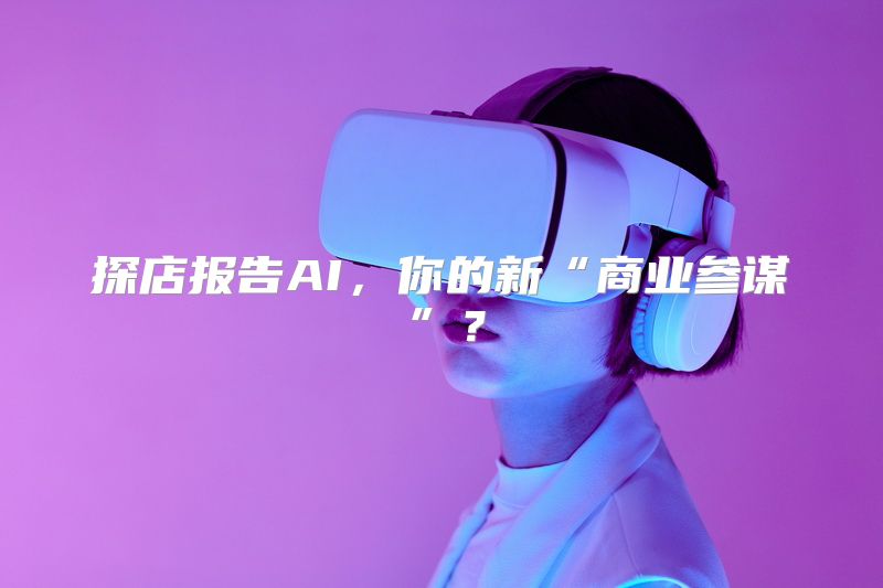 探店报告AI，你的新“商业参谋”？