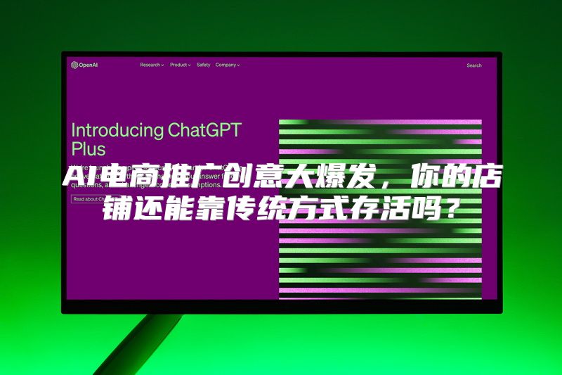 AI电商推广创意大爆发，你的店铺还能靠传统方式存活吗？