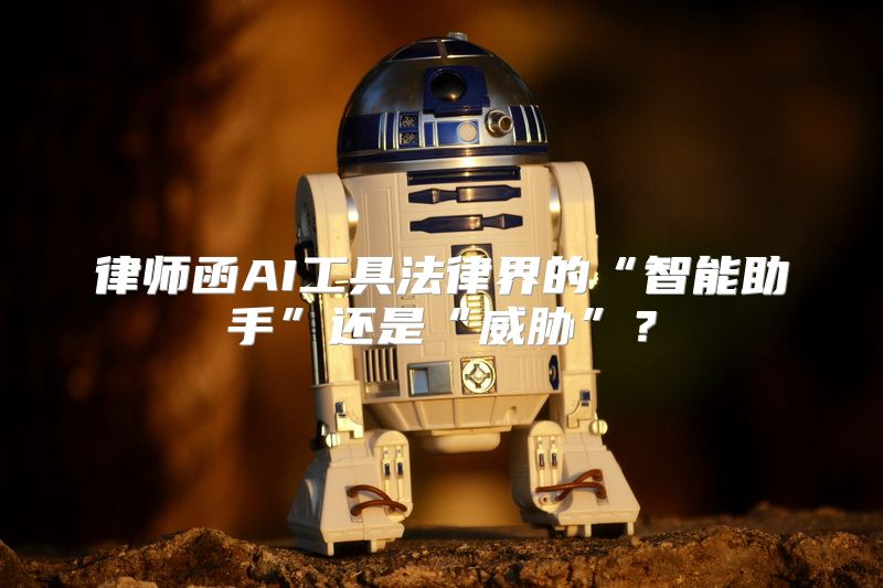 律师函AI工具法律界的“智能助手”还是“威胁”？