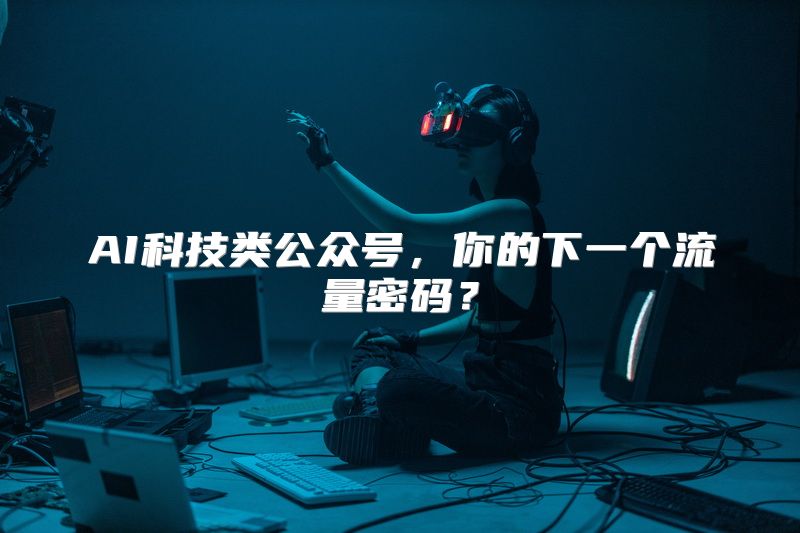 AI科技类公众号，你的下一个流量密码？