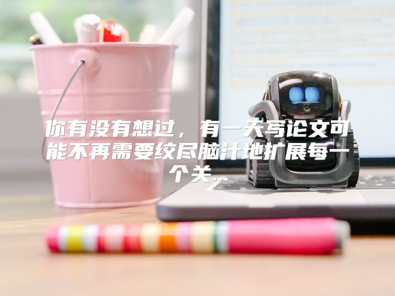 你有没有想过，有一天写论文可能不再需要绞尽脑汁地扩展每一个关...