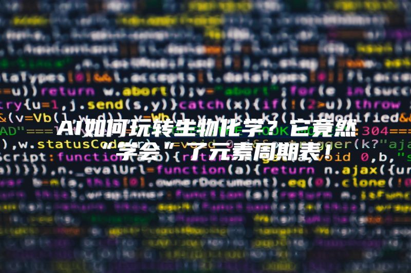 AI如何玩转生物化学？它竟然“学会”了元素周期表！