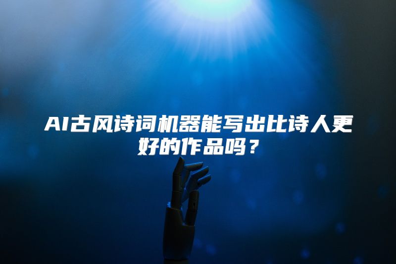 AI古风诗词机器能写出比诗人更好的作品吗？