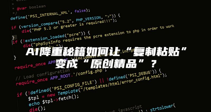 AI降重秘籍如何让“复制粘贴”变成“原创精品”？