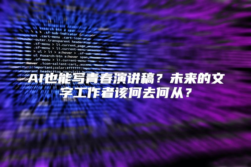 AI也能写青春演讲稿？未来的文字工作者该何去何从？