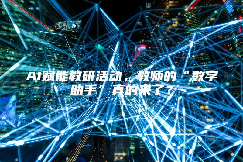 AI赋能教研活动，教师的“数字助手”真的来了？