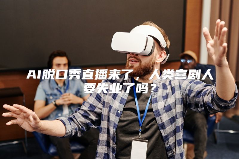 AI脱口秀直播来了，人类喜剧人要失业了吗？