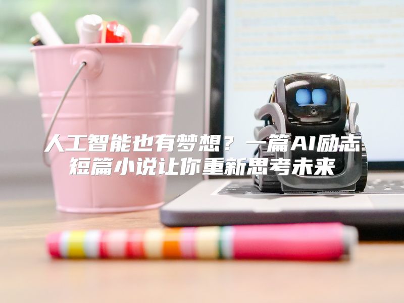 人工智能也有梦想？一篇AI励志短篇小说让你重新思考未来