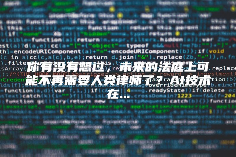 你有没有想过，未来的法庭上可能不再需要人类律师了？AI技术在...