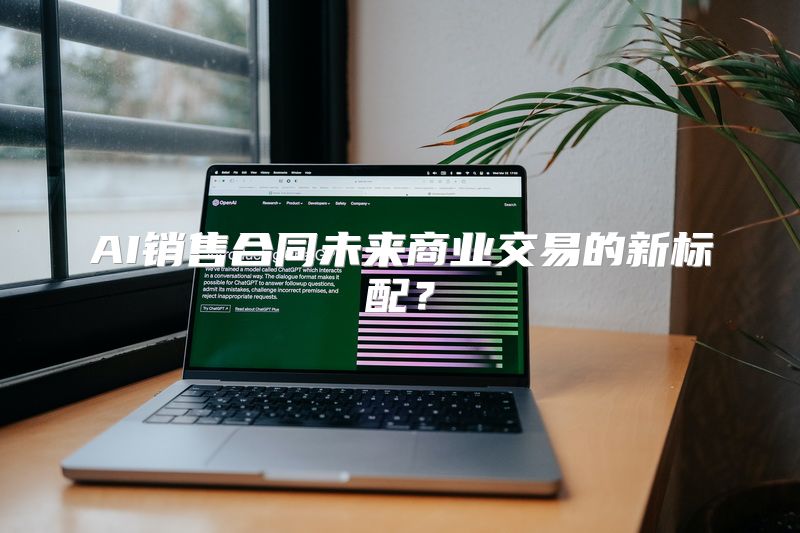 AI销售合同未来商业交易的新标配？