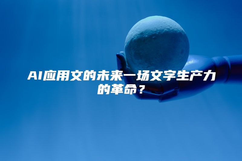 AI应用文的未来一场文字生产力的革命？