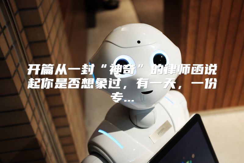 开篇从一封“神奇”的律师函说起你是否想象过，有一天，一份专...