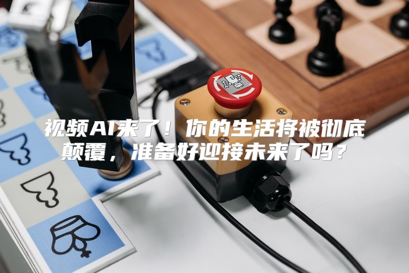 视频AI来了！你的生活将被彻底颠覆，准备好迎接未来了吗？