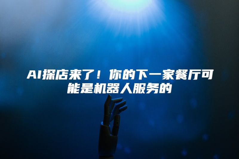 AI探店来了！你的下一家餐厅可能是机器人服务的