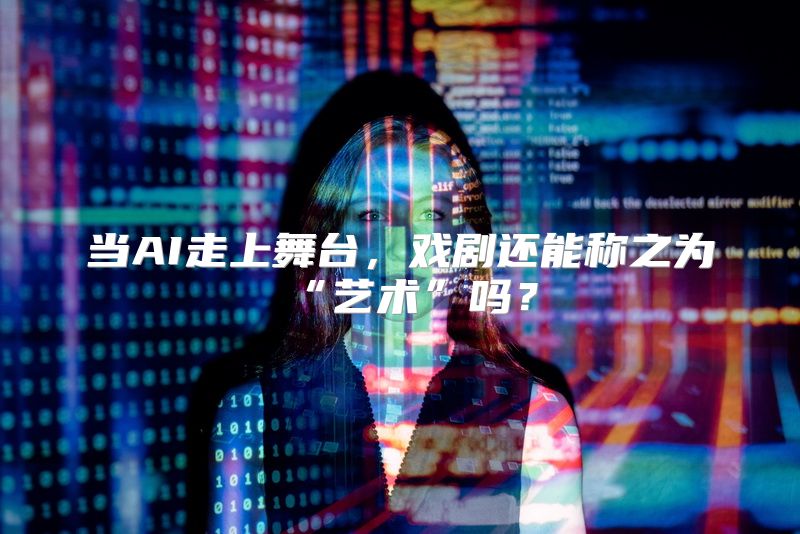 当AI走上舞台，戏剧还能称之为“艺术”吗？