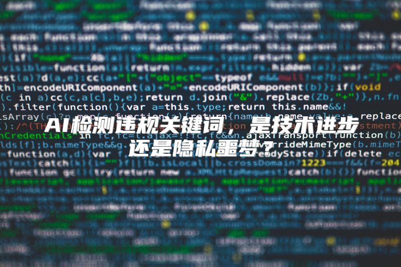 AI检测违规关键词，是技术进步还是隐私噩梦？