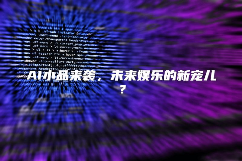 AI小品来袭，未来娱乐的新宠儿？