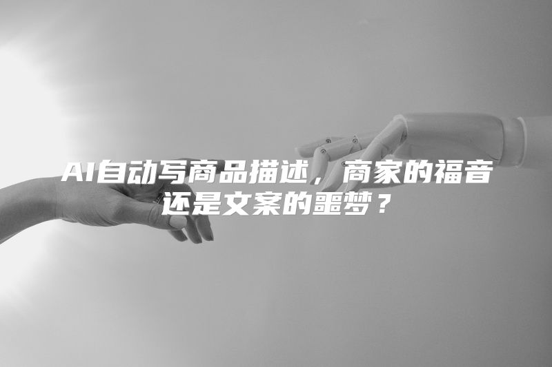 AI自动写商品描述，商家的福音还是文案的噩梦？