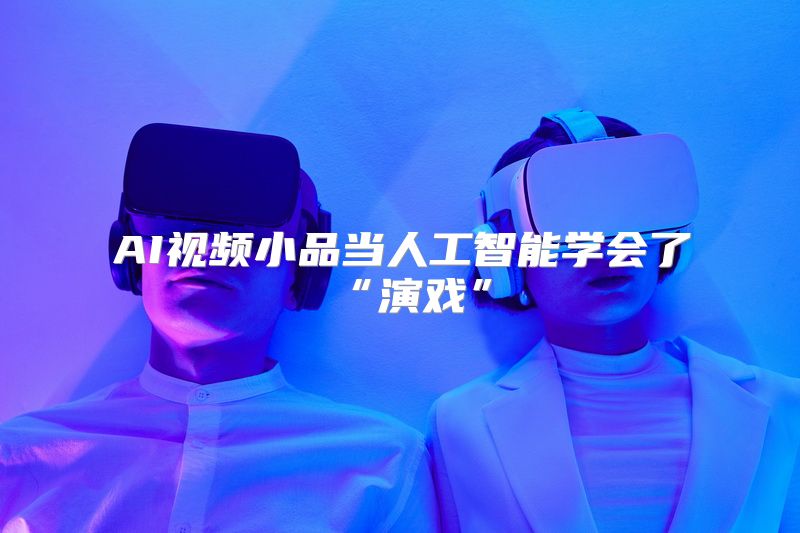 AI视频小品当人工智能学会了“演戏”