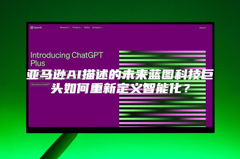 亚马逊AI描述的未来蓝图科技巨头如何重新定义智能化？