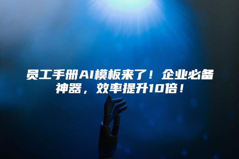员工手册AI模板来了！企业必备神器，效率提升10倍！