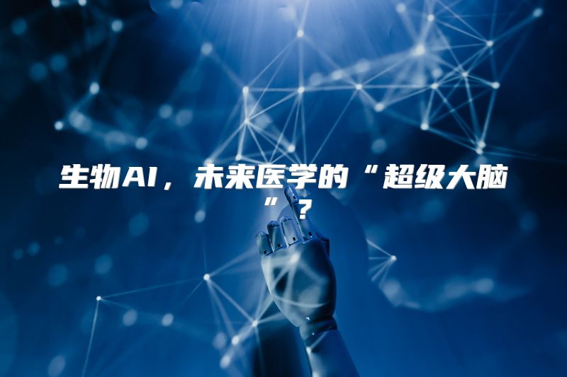 生物AI，未来医学的“超级大脑”？