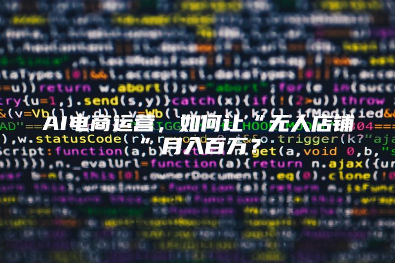 AI电商运营，如何让“无人店铺”月入百万？