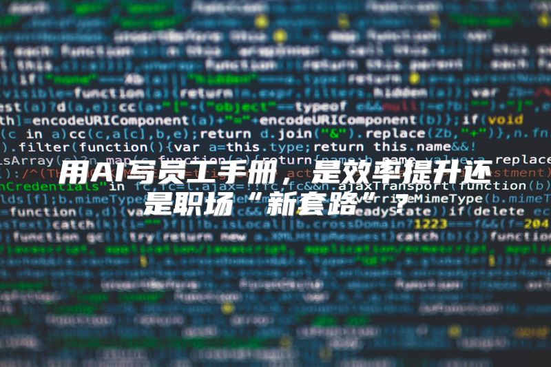 用AI写员工手册，是效率提升还是职场“新套路”？