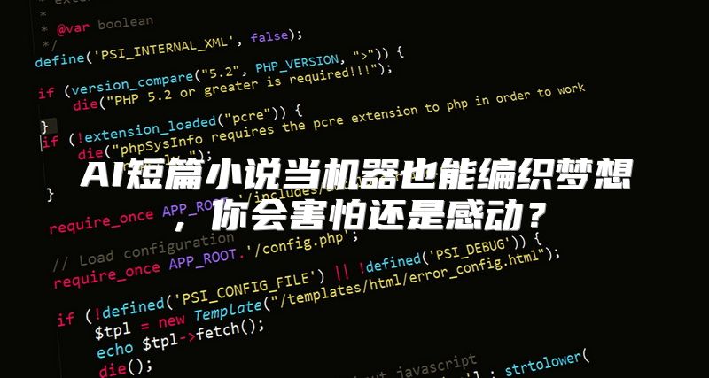 AI短篇小说当机器也能编织梦想，你会害怕还是感动？