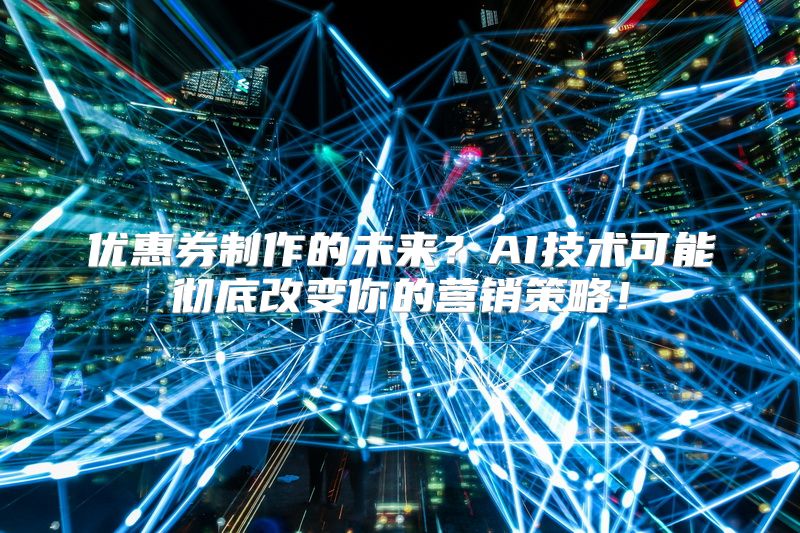 优惠券制作的未来？AI技术可能彻底改变你的营销策略！
