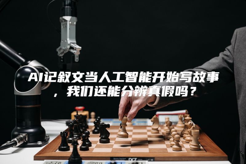 AI记叙文当人工智能开始写故事，我们还能分辨真假吗？